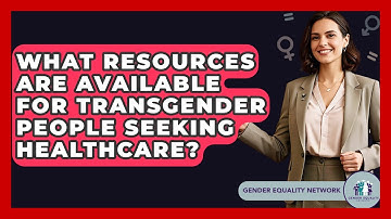 What Resources Are Available For Transgender People Seeking Healthcare? - Gender Equality Network