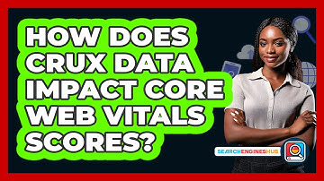 How Does CrUX Data Impact Core Web Vitals Scores? - SearchEnginesHub.com