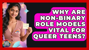Why Are Non-binary Role Models Vital For Queer Teens? - Queer Teens United
