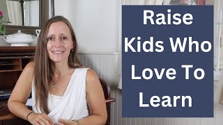 Raise Kids Who Love to Learn With These 10 Ideas