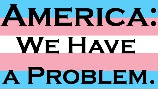 America: We Have a Problem (A Call to Help Put an End to Violence against Trans Women of Color)