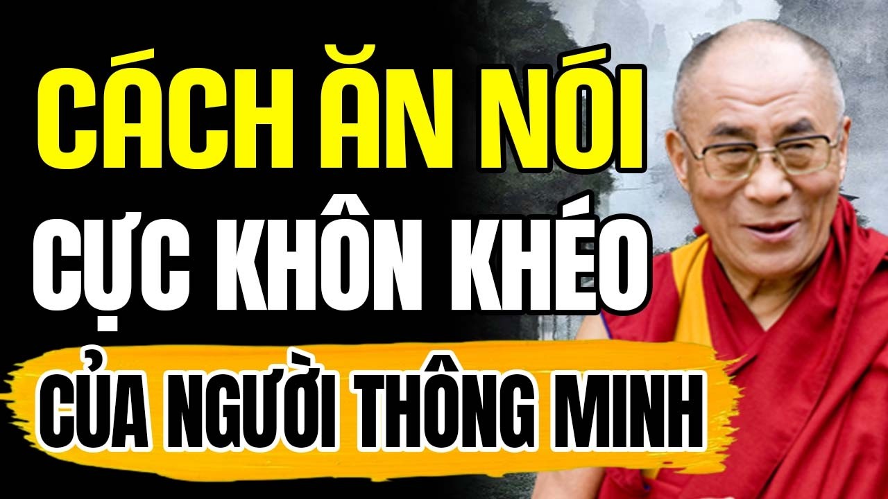 Cách ĂN NÓI cực Khôn Khéo của người THÔNG MINH | Thánh Đức Dalai Lama
