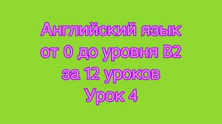 Говорим и пишем на английском языке от 0 до уровня B2 за 12 уроков. Урок 4