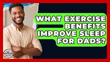 What Exercise Benefits Improve Sleep For Dads? - Fatherhood Journey Network