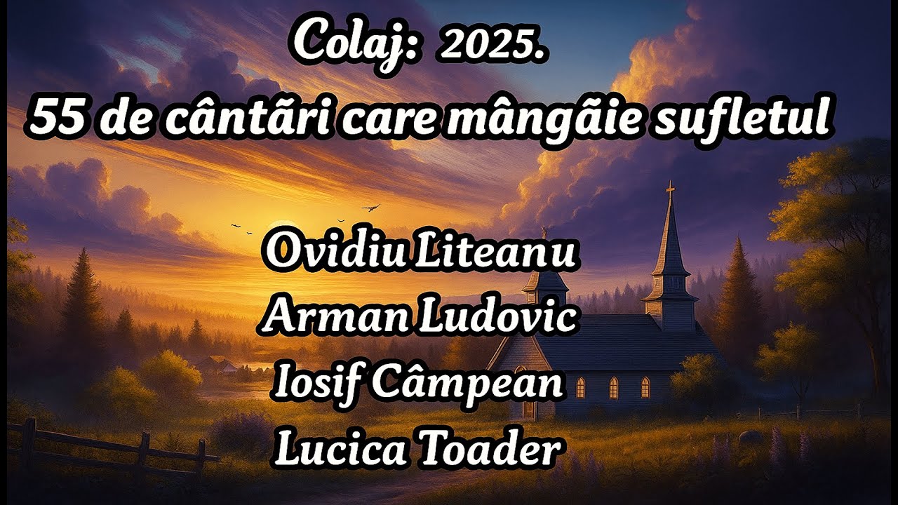 55 de cântări care mângâie sufletul - Colaj 2025
