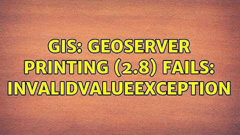 GIS: Geoserver printing (2.8) fails: InvalidValueException
