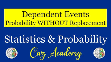 Dependent Events - Probability Without Replacement - Statistics and Probability - CAZ Academy