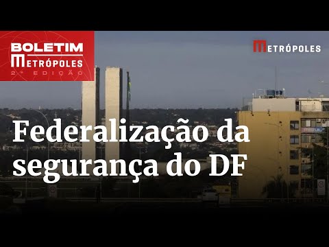 Parlamentares do DF são contra federalização das forças de segurança | Boletim Metrópoles 2º