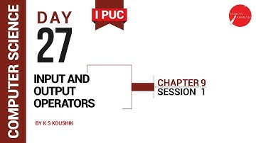 DAY 27 | COMPUTER SCIENCE | I PUC | INPUT AND OUTPUT OPERATORS | L1