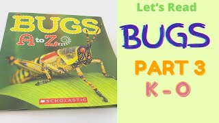 Bugs Book Read Aloud (Part 3) - Learn About Bugs / Insects and the Alphabet