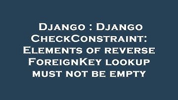Django : Django CheckConstraint: Elements of reverse ForeignKey lookup must not be empty