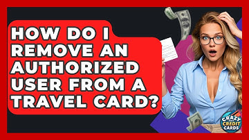 How Do I Remove An Authorized User From A Travel Card? - Crazy About Credit Cards