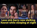 Love sick garry now stalking keerat while sleeping at night strings of love upcoming episode