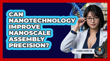 Can Nanotechnology Improve Nanoscale Assembly Precision? - Strange Science HQ