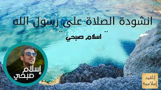 أنشودة الصلاة على رسول الله- بصوت إسلام صبحي