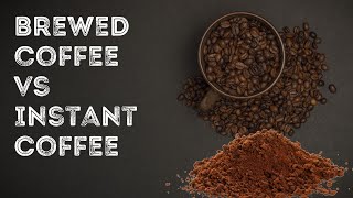 Brewed coffee vs Instant Coffee: Whats the Difference?