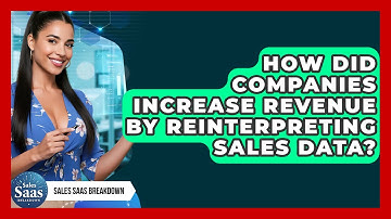 How Did Companies Increase Revenue By Reinterpreting Sales Data? - Sales Saas Breakdown