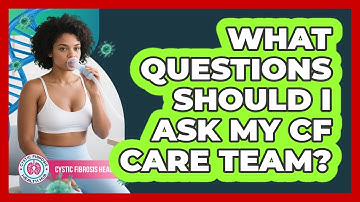 What Questions Should I Ask My CF Care Team?