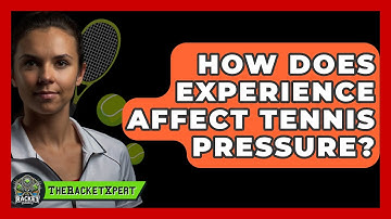 How Does Experience Affect Tennis Pressure? - The Racket Xpert
