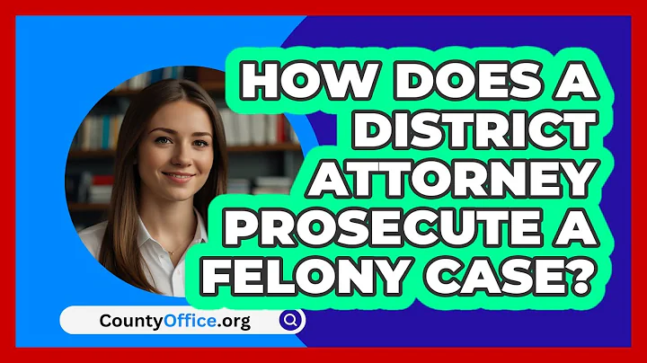 How Does A District Attorney Prosecute A Felony Case? - CountyOffice.org