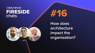 Fireside Chat #16: How does architecture impact the organisation