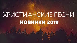 ХРИСТИАНСКИЕ ПЕСНИ - НОВИНКИ 2019