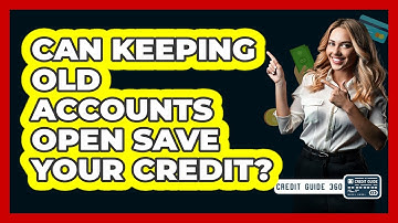 Can Keeping Old Accounts Open Save Your Credit? - CreditGuide360.com