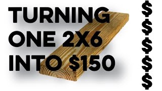 Turning one 2x6 into $150