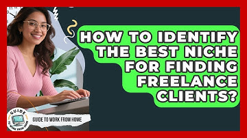 How To Identify The Best Niche For Finding Freelance Clients? - Guide To Work From Home