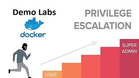 Leo thang đặc quyền là gì? Các loại leo thang đặc quyền | Lab Privilege Escalate Docker