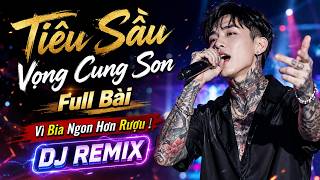 Nhạc Chế Remix Tiêu Sầu Vọng Cung Son 🍺 Vì Bia Ngon Hơn Rượu – Say Để Quên Đời Đầy Đắng Cay
