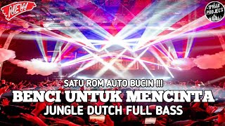 SATU ROM AUTO BUCIN !! DJ BENCI UNTUK MENCINTA X NEW JUNGLE DUTCH 2025 FULL BASS ft DJ OZAMI