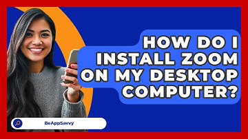 How Do I Install Zoom On My Desktop Computer? - Be App Savvy
