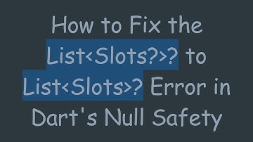How to Fix the List Slots? ? to List Slots ? Error in Dart