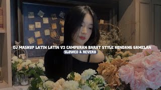 DJ MASHUP LATIN LATIN V2 CAMPURAN BARAT STYLE KONDANG GAMELAN SLOWED & REVERB MENGKANE