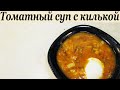 Томатный суп с килькой | Рыбный суп