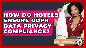How Do Hotels Ensure GDPR Data Privacy Compliance? - Hospitality Management Mastery