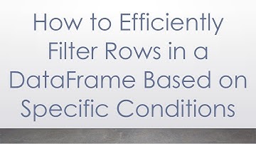 How to Efficiently Filter Rows in a DataFrame Based on Specific Conditions