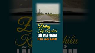 ĐỪNG KỲ VỌNG NHIỀU LÃI VAY GIẢM KHI NỚI LDR #upgrademybrain5 #botr #ldr #LAIVAY