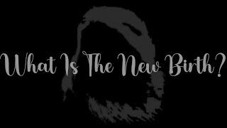 What Is The New Birth (Part 1)