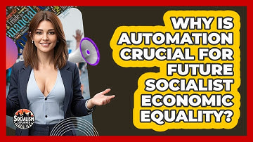 Why Is Automation Crucial For Future Socialist Economic Equality? - Socialism Explained