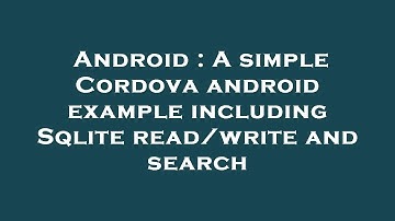 Android : A simple Cordova android example including Sqlite read/write and search