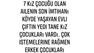 7 Kız Çocuğu Olan Ailenin Son İmtihanı Köyde yaşayan evli çiftin yedi tane kız çocukları vardı. Çok