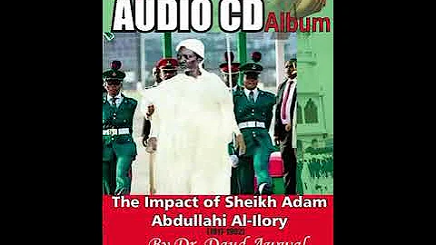 Effective Impact of Sheikh Adam Abdullahi Al-Ilory by Dr.Daud Awwal (Part 2)