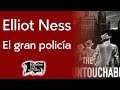 Elliot Ness, el gran policía | Relatos del lado oscuro