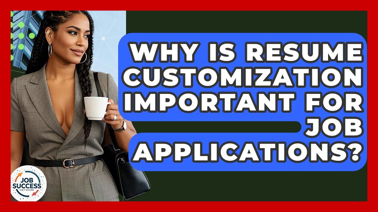 Why Is Resume Customization Important For Job Applications? - Job Success Network
