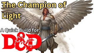 Show me the Champion of Light in D and D! A quick build for Dungeons and Dragons 5th edition.