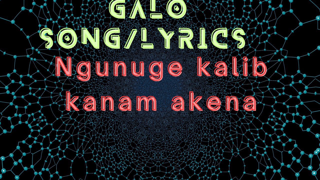 GALO SONG/LYRICS||NGUNUGE KALIB KANAM AKENA||SINGER:DURIK KARBAK