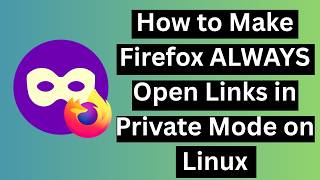 How to Make Firefox ALWAYS Open Links in Private Mode on Linux