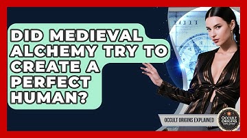 Did Medieval Alchemy Try To Create A Perfect Human? - Occult Origins Explained
